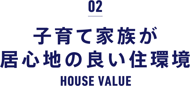 02 子育て家族が居心地の良い住環境 HOUSE VALUE